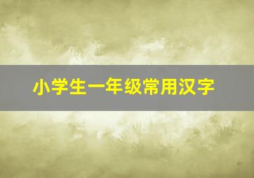 小学生一年级常用汉字