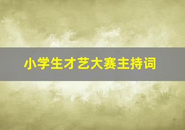 小学生才艺大赛主持词