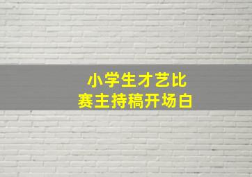 小学生才艺比赛主持稿开场白