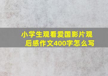 小学生观看爱国影片观后感作文400字怎么写