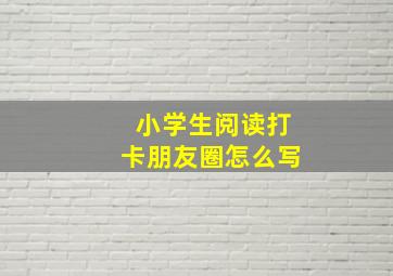 小学生阅读打卡朋友圈怎么写