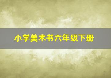 小学美术书六年级下册