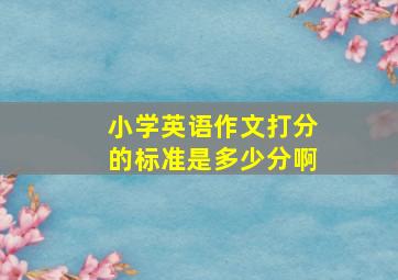 小学英语作文打分的标准是多少分啊