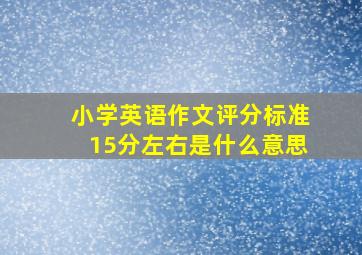 小学英语作文评分标准15分左右是什么意思