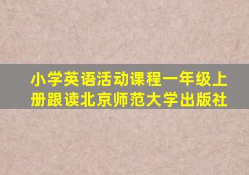 小学英语活动课程一年级上册跟读北京师范大学出版社