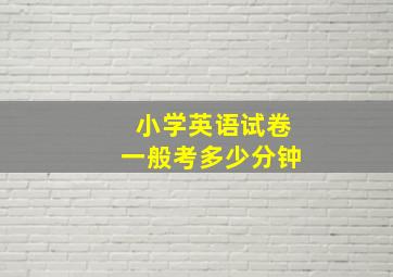 小学英语试卷一般考多少分钟