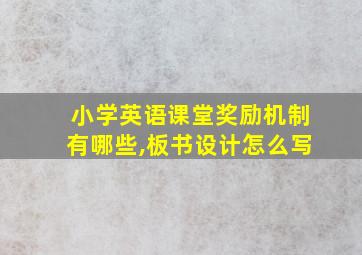 小学英语课堂奖励机制有哪些,板书设计怎么写