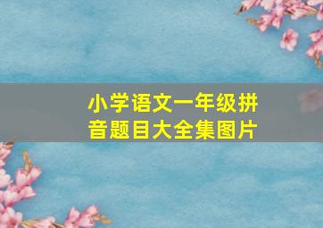 小学语文一年级拼音题目大全集图片