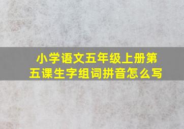 小学语文五年级上册第五课生字组词拼音怎么写