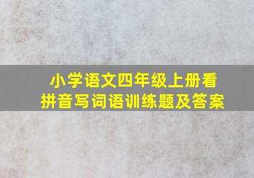 小学语文四年级上册看拼音写词语训练题及答案