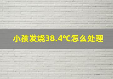 小孩发烧38.4℃怎么处理