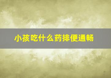 小孩吃什么药排便通畅