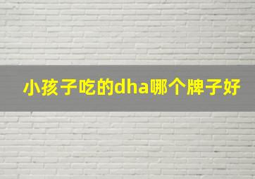 小孩子吃的dha哪个牌子好