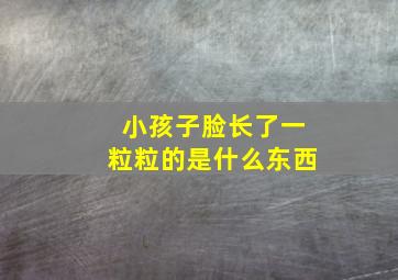 小孩子脸长了一粒粒的是什么东西