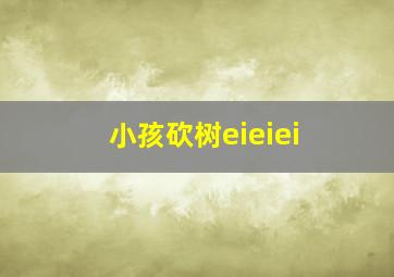 小孩砍树eieiei