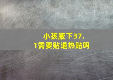 小孩腋下37.1需要贴退热贴吗