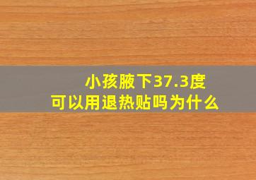 小孩腋下37.3度可以用退热贴吗为什么