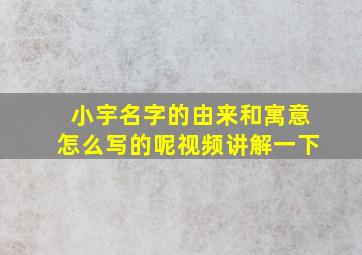 小宇名字的由来和寓意怎么写的呢视频讲解一下