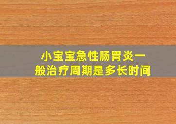 小宝宝急性肠胃炎一般治疗周期是多长时间