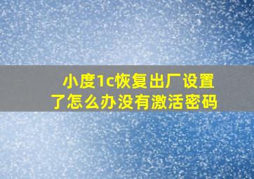 小度1c恢复出厂设置了怎么办没有激活密码