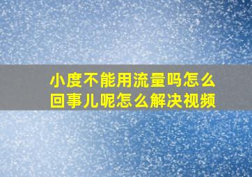 小度不能用流量吗怎么回事儿呢怎么解决视频