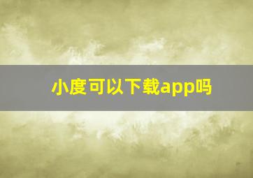 小度可以下载app吗