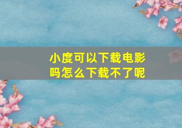 小度可以下载电影吗怎么下载不了呢