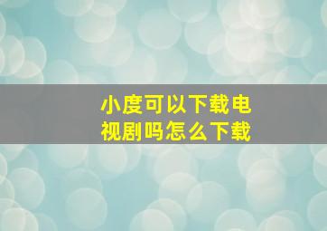 小度可以下载电视剧吗怎么下载