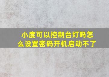 小度可以控制台灯吗怎么设置密码开机启动不了