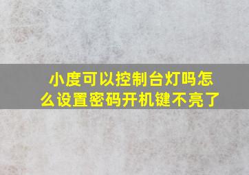 小度可以控制台灯吗怎么设置密码开机键不亮了