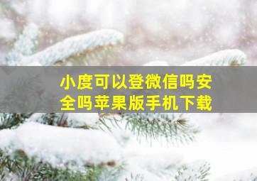 小度可以登微信吗安全吗苹果版手机下载