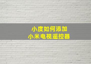 小度如何添加小米电视遥控器