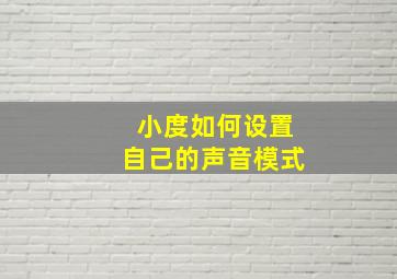 小度如何设置自己的声音模式