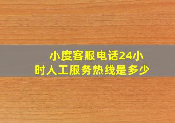 小度客服电话24小时人工服务热线是多少