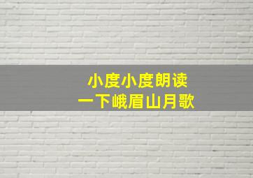 小度小度朗读一下峨眉山月歌