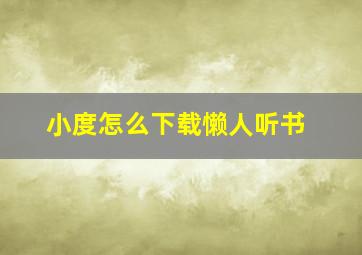 小度怎么下载懒人听书