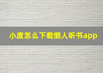 小度怎么下载懒人听书app