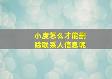 小度怎么才能删除联系人信息呢