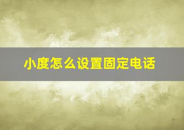 小度怎么设置固定电话