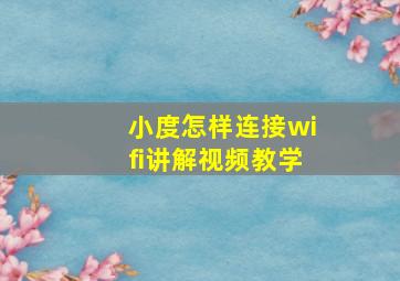 小度怎样连接wifi讲解视频教学