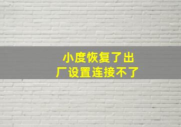 小度恢复了出厂设置连接不了