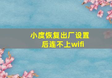 小度恢复出厂设置后连不上wifi