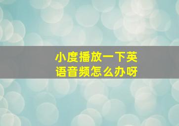 小度播放一下英语音频怎么办呀