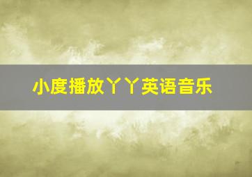 小度播放丫丫英语音乐