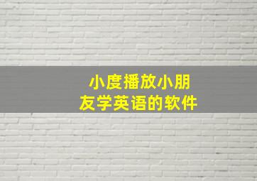 小度播放小朋友学英语的软件