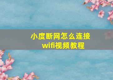 小度断网怎么连接wifi视频教程