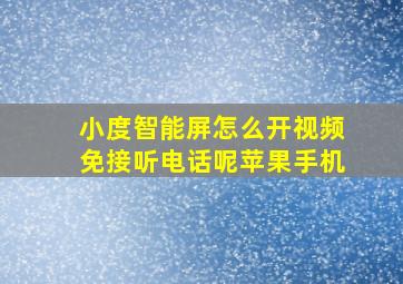 小度智能屏怎么开视频免接听电话呢苹果手机