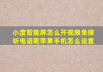 小度智能屏怎么开视频免接听电话呢苹果手机怎么设置