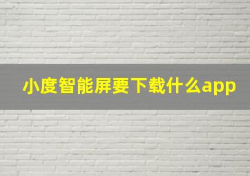 小度智能屏要下载什么app