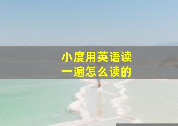 小度用英语读一遍怎么读的